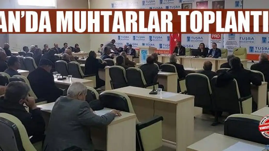 Tuşba'da muhtarlar toplantısı