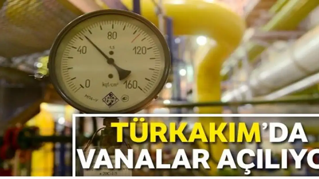 TürkAkım'da vanalar açılıyor