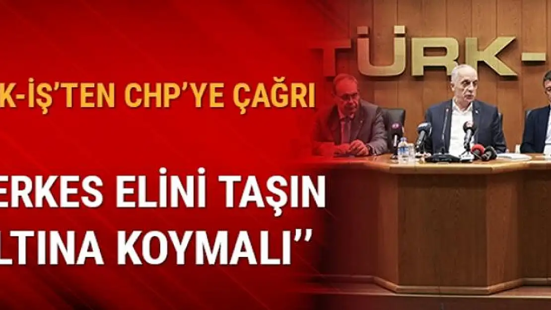 Türk-İş Başkanı Atalay CHP'lilere seslendi