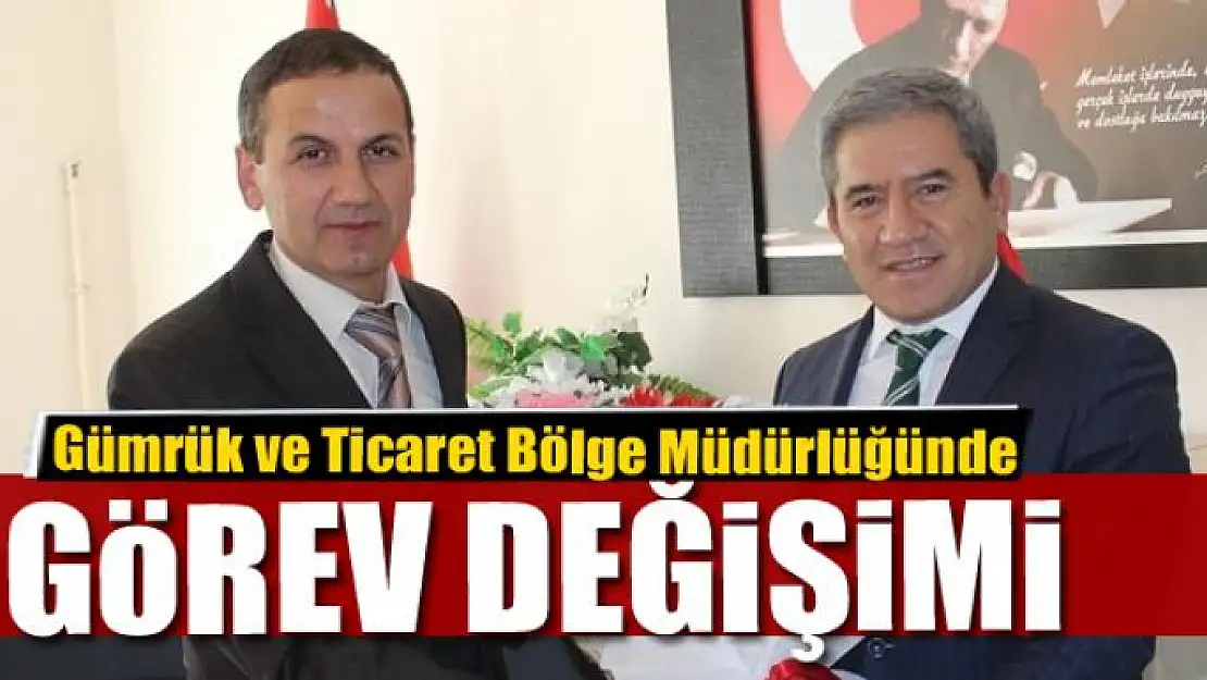 Gümrük ve Ticaret Bölge Müdürlüğünde görev değişimi