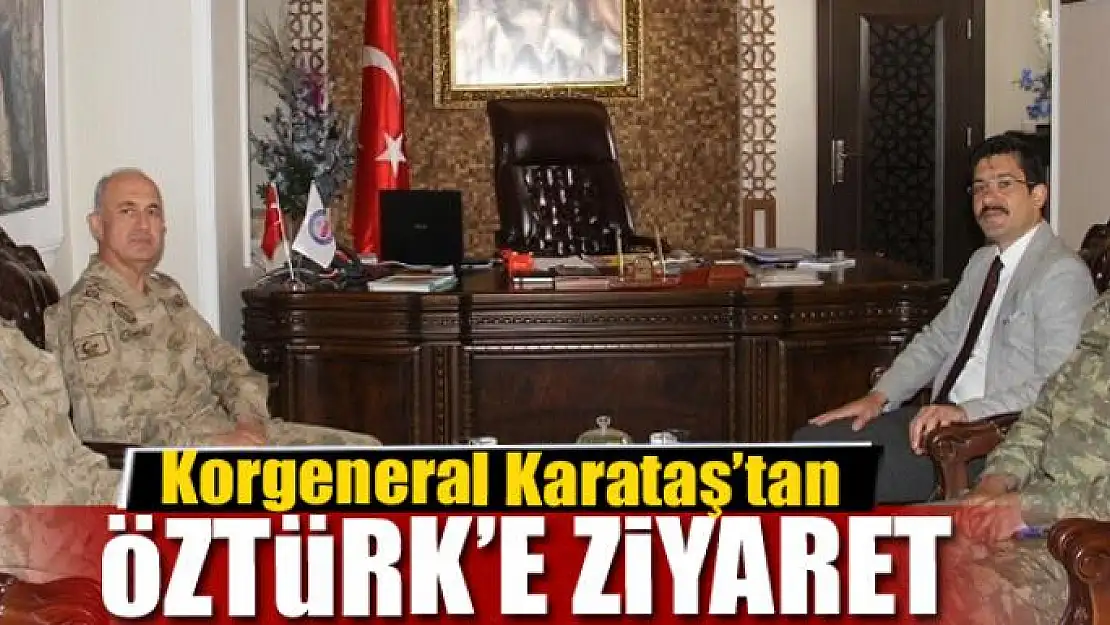 Korgeneral Karataş'tan Kaymakam Öztürk'e ziyaret