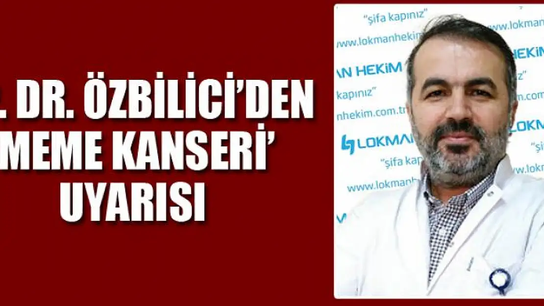 Op. Dr. Özbilici'den 'meme kanseri' uyarısı