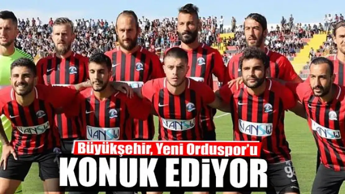 Büyükşehir, Yeni Orduspor'u konuk ediyor