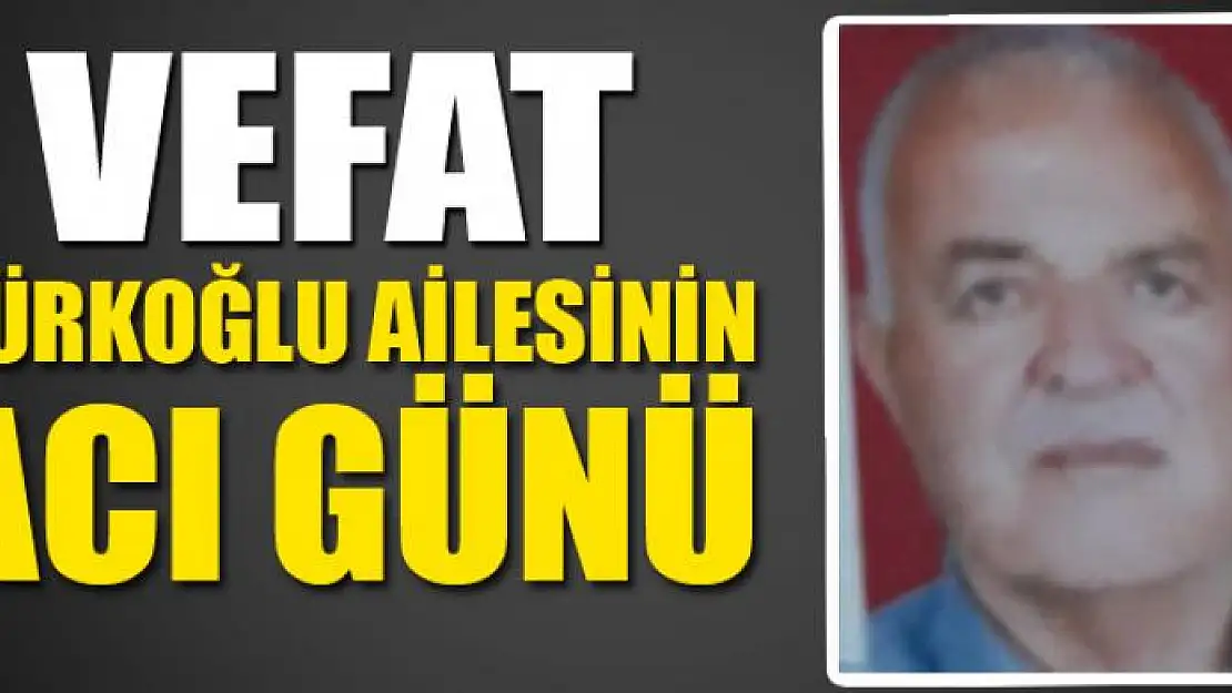 TÜRKOĞLU AİLESİNİN ACI GÜNÜ