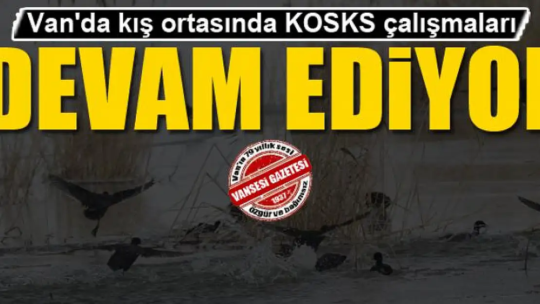 Van'da kış ortasında KOSKS çalışmaları devam ediyor