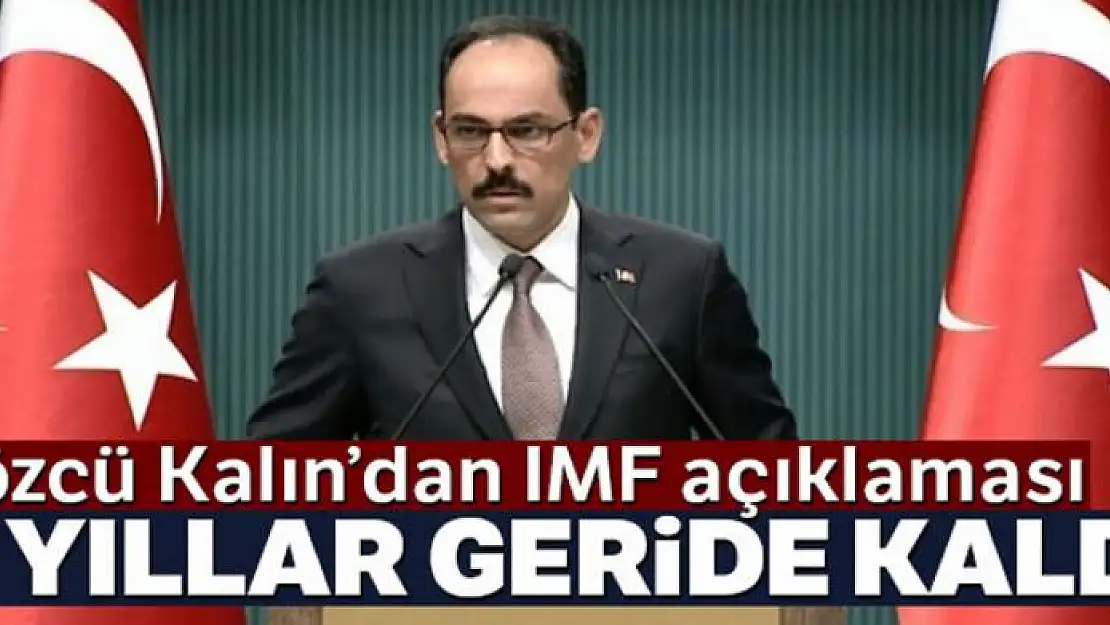 Cumhurbaşkanlığı Sözcüsü Kalın: 'IMF yılları Türkiye için geride kaldı'