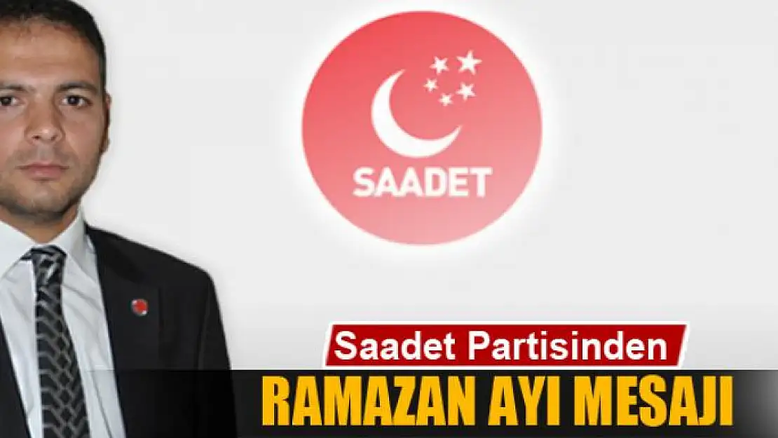 Saadet Partisinden Ramazan ayı mesajı