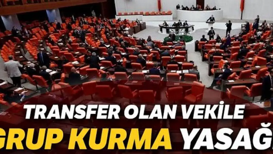 Transfer olan vekile 'grup kurma' yasağı