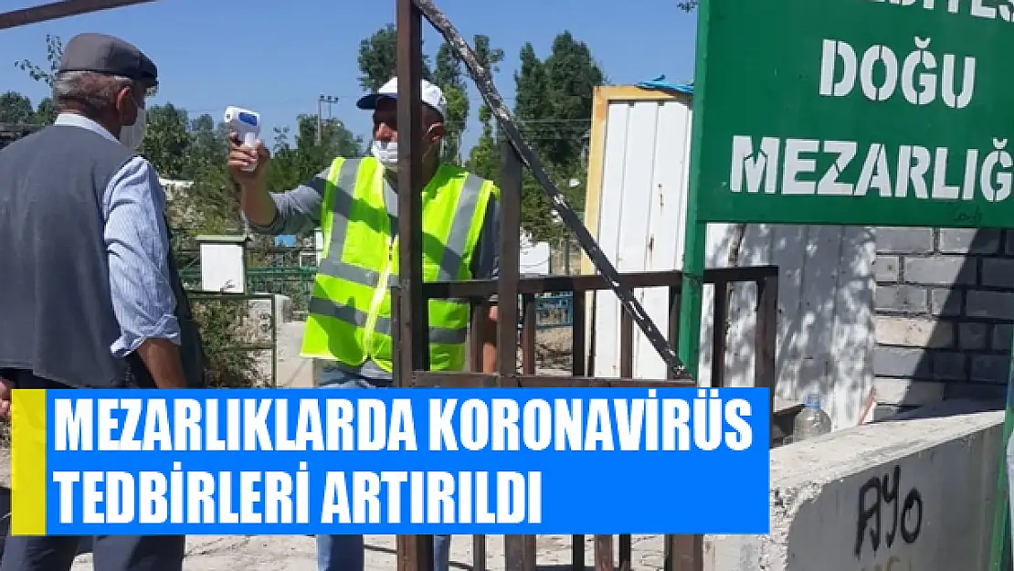 Mezarlıklarda koronavirüs tedbirleri artırıldı