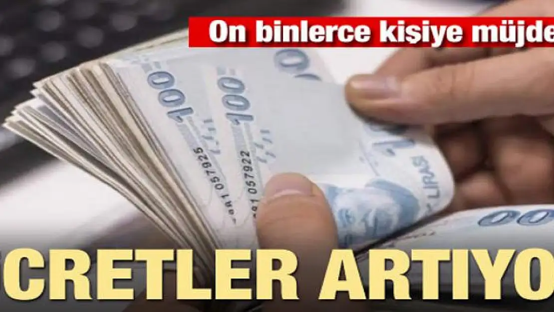 On binlerce kişiye müjde! Ücretler artıyor