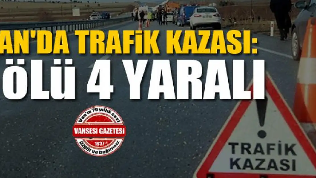 Van'da trafik kazası 1 ölü 4 yaralı