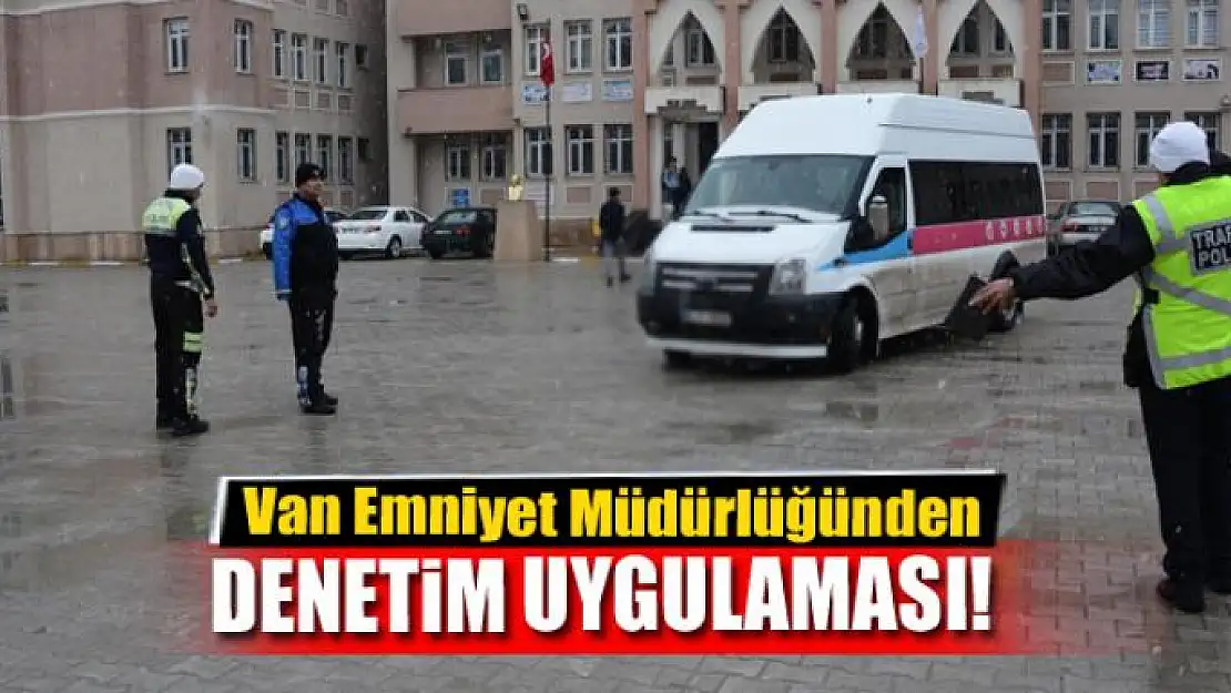 Van Emniyet Müdürlüğünden denetim uygulaması