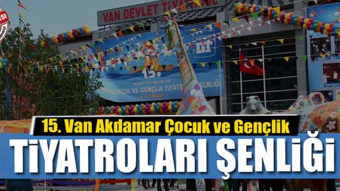 15. Van Akdamar Çocuk ve Gençlik Tiyatroları Şenliği 