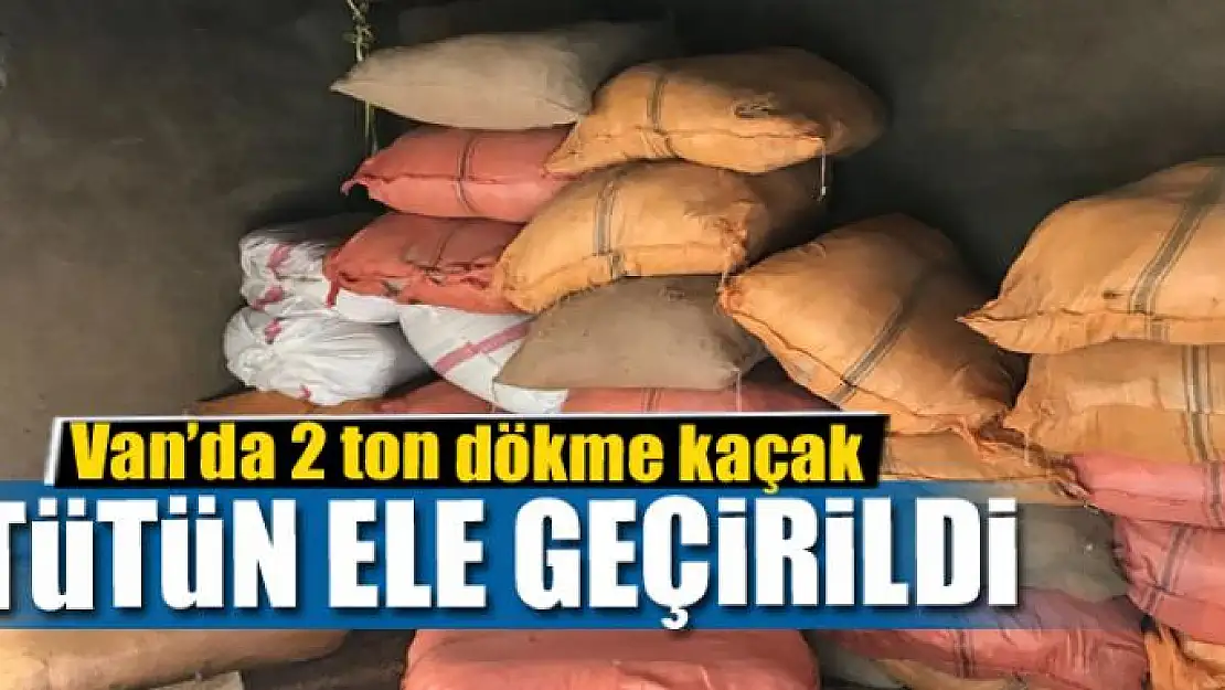 Van'da 2 ton dökme kaçak tütün ele geçirildi