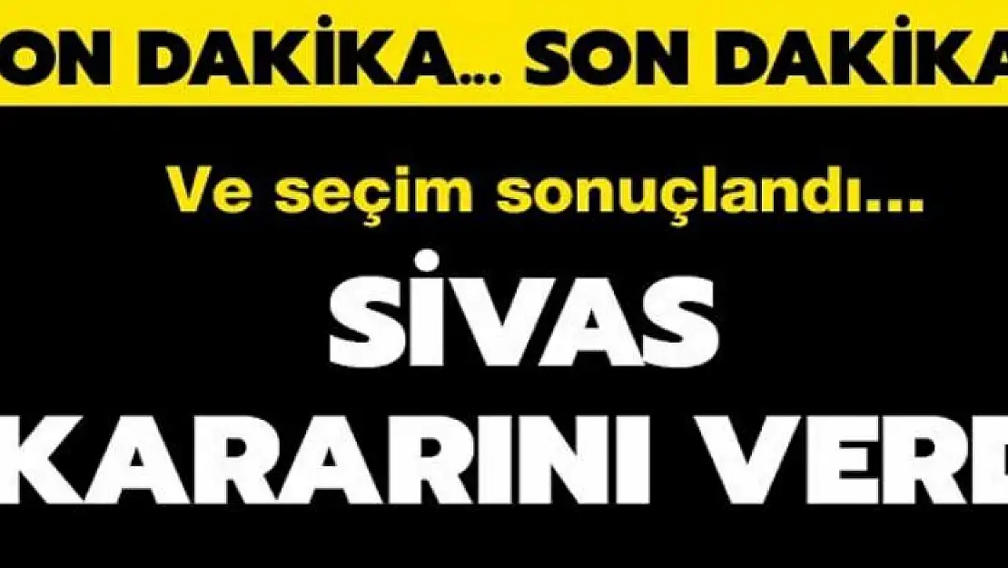 Sivas kararını verdi