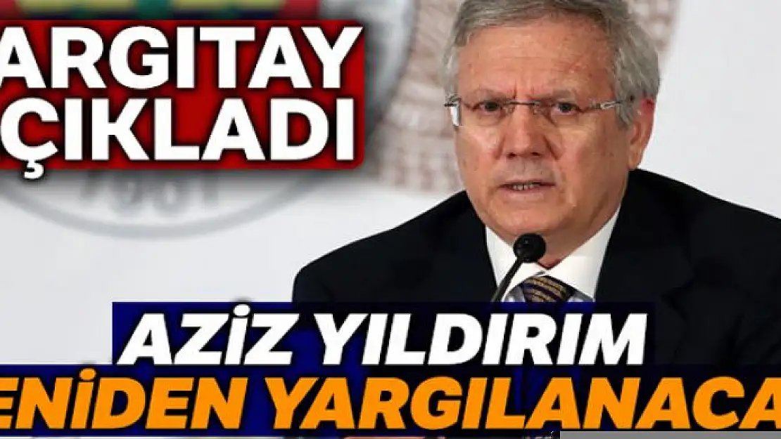 Yargıtay, Aziz Yıldırım'a şike davasında verilen kararı usulden bozdu