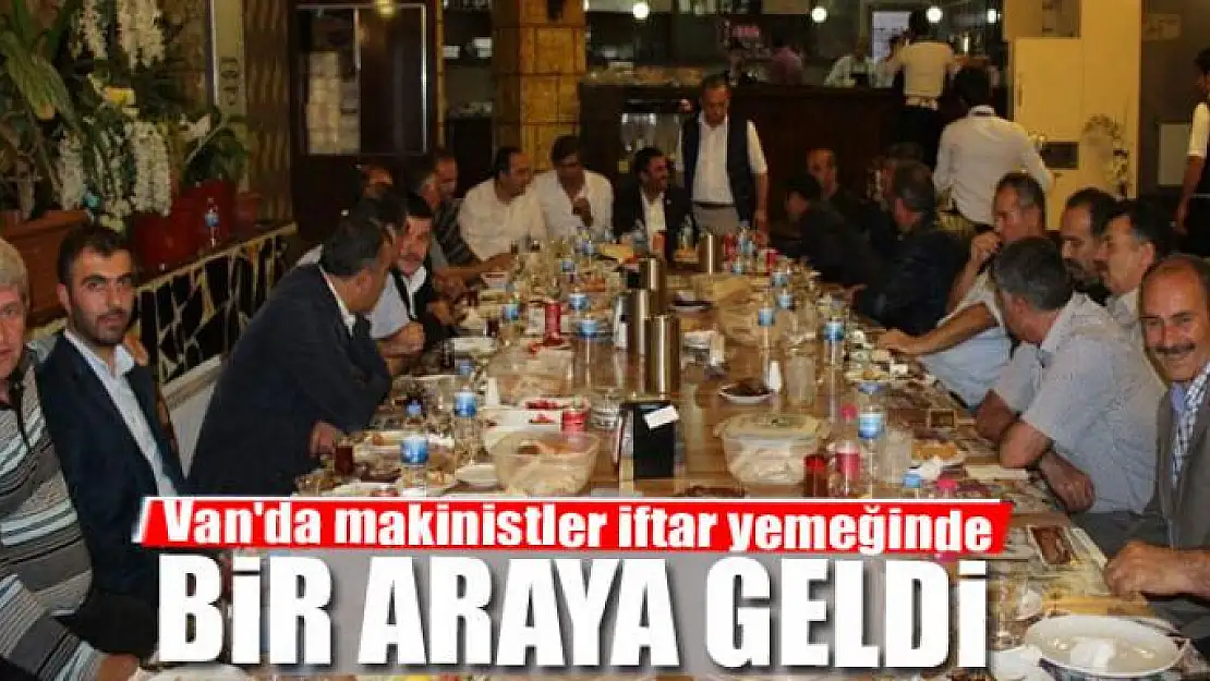 Van'da makinistler iftar yemeğinde bir araya geldi 