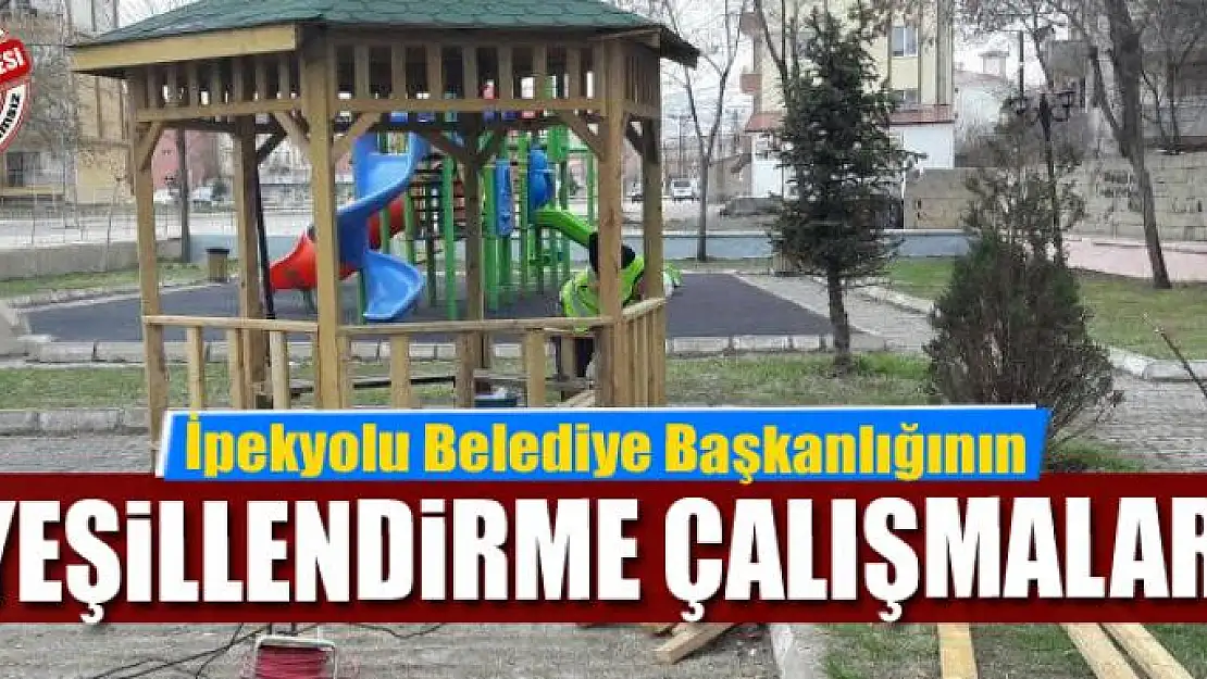 İpekyolu Belediye Başkanlığının yeşillendirme çalışmaları