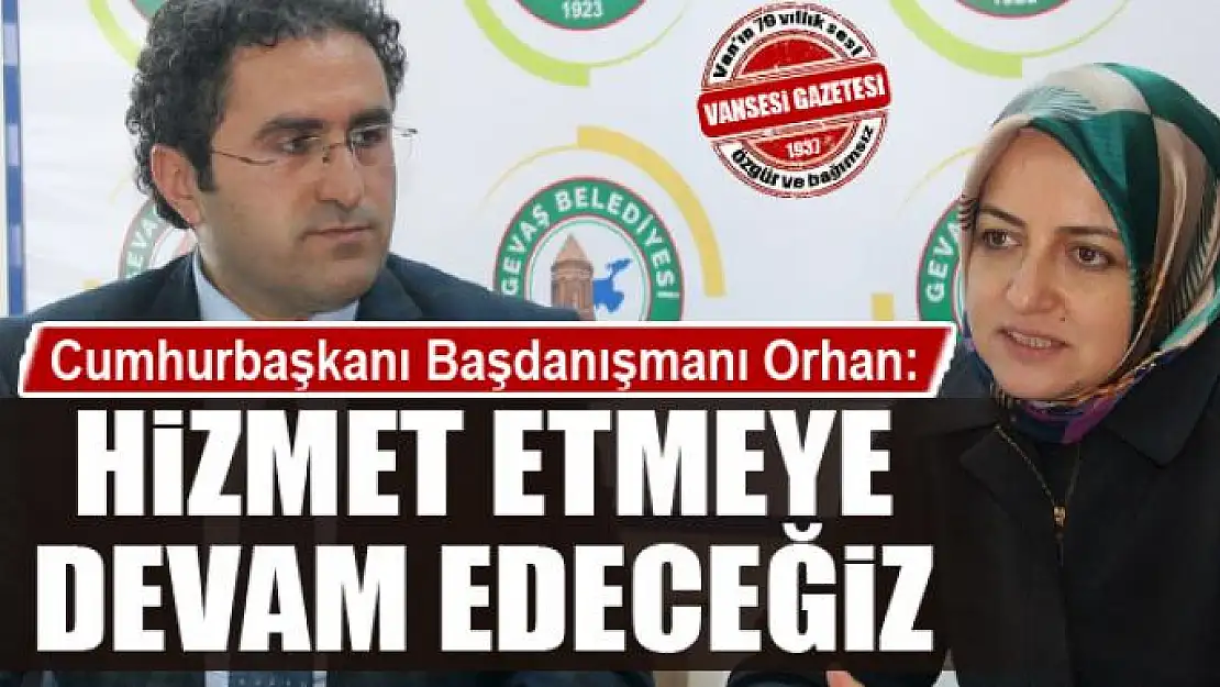 Orhan: Hizmet etmeye devam edeceğiz