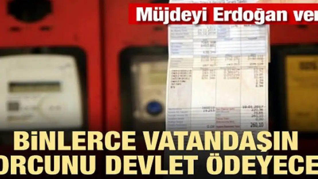 Binlerce vatandaşın borcunu devlet ödeyecek