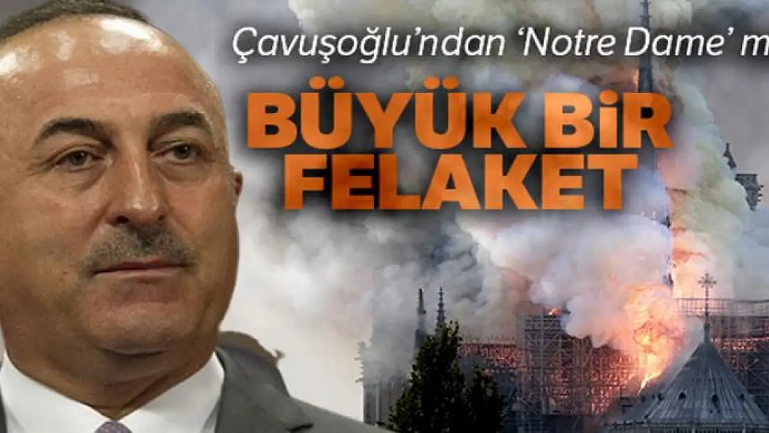 Dışişleri Bakanı Çavuşoğlu'ndan 'Notre Dame' mesajı