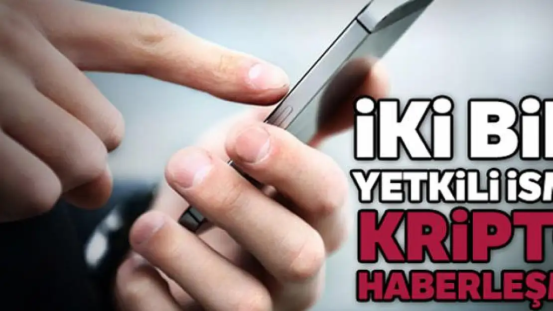 İki bin yetkili isme kripto haberleşme