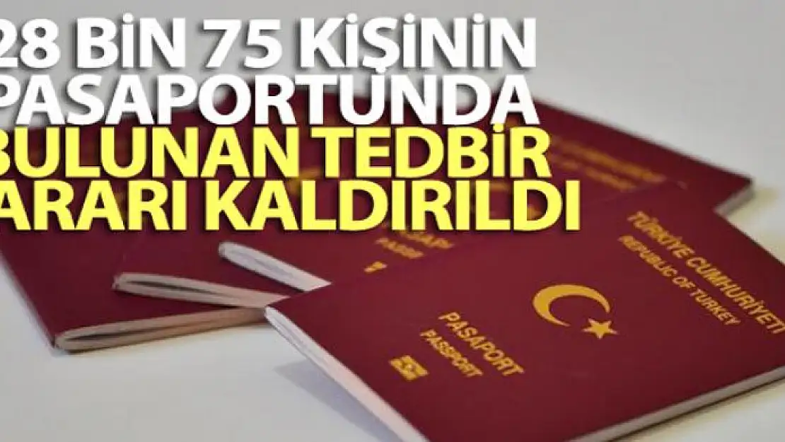 28 bin 75 kişinin pasaportunda bulunan tedbir kararı kaldırıldı