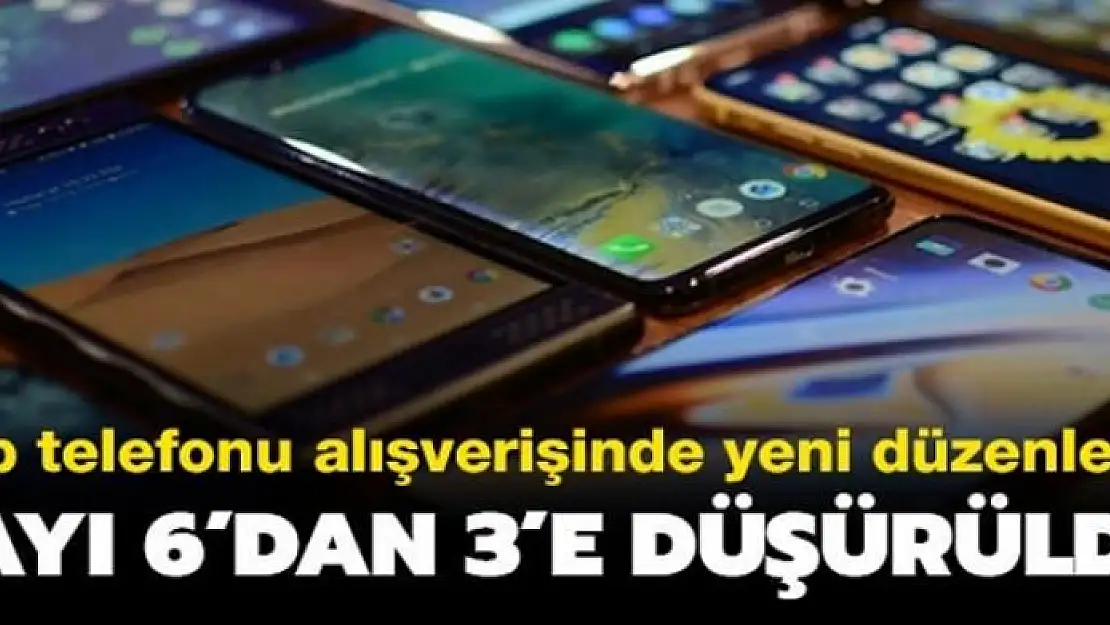 Cep telefonu alışverişinde yeni düzenleme! Sayı 6'dan 3'e düşürüldü