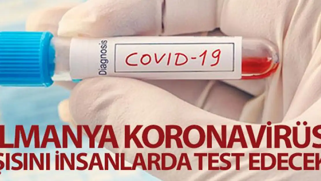 Almanya koronavirüs aşısını insanlarda test edecek