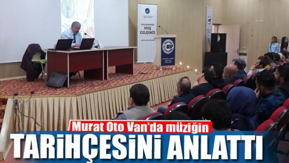 Murat Oto Van'da müziğin tarihçesini anlattı