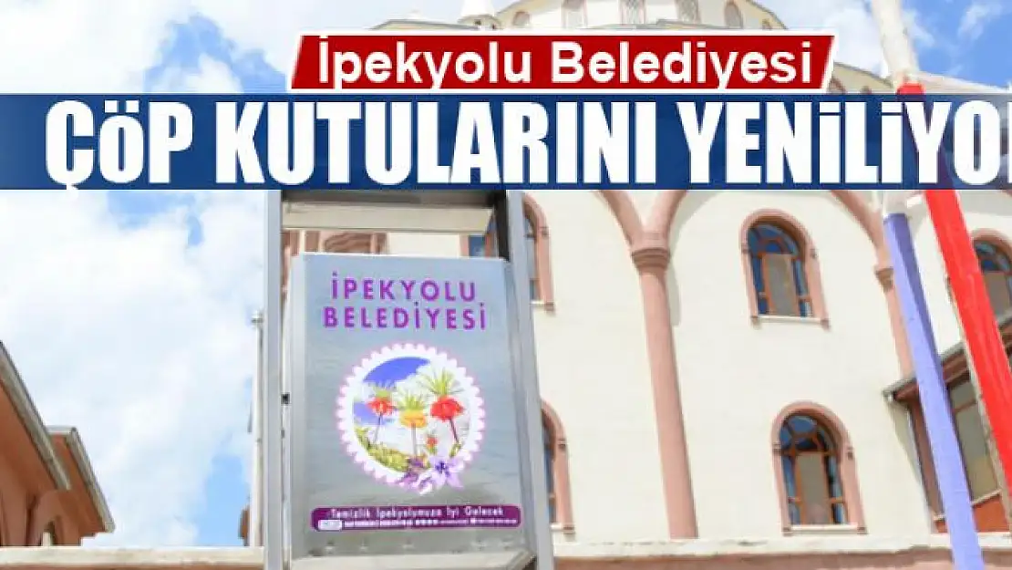 İpekyolu Belediyesi çöp kutularını yeniliyor