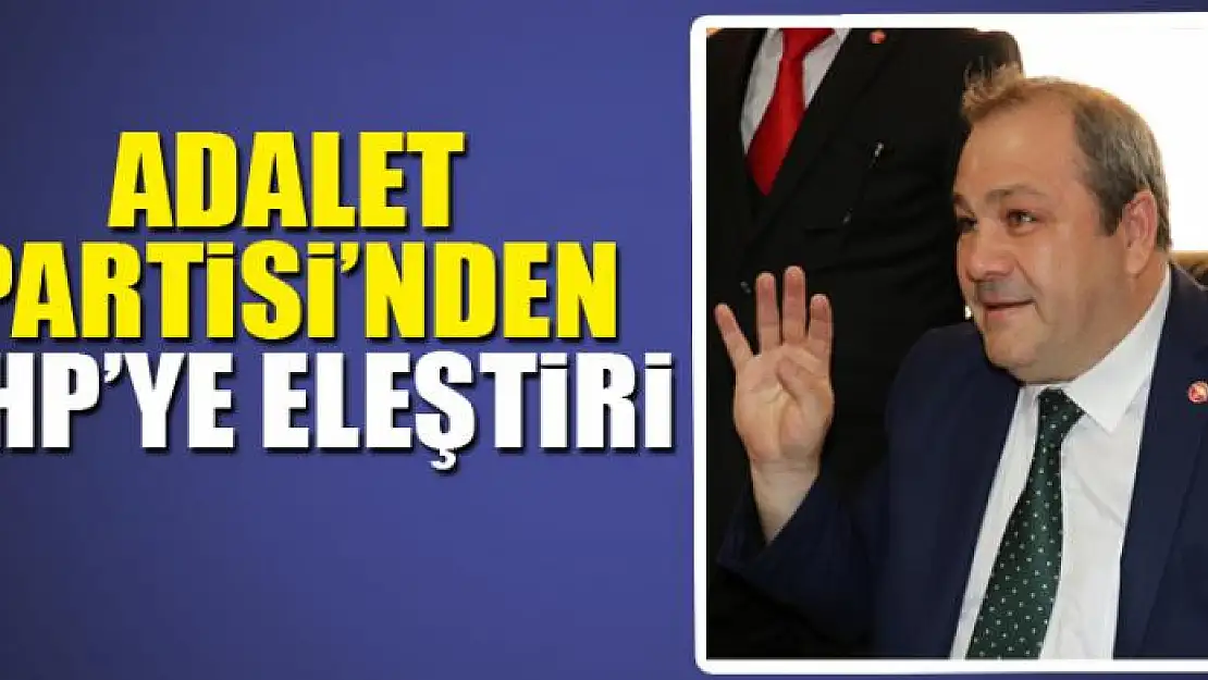 Adalet Partisi'nden CHP'ye eleştiri