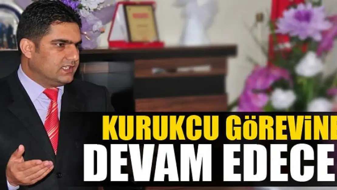 KURUKCU GÖREVİNE DEVAM EDECEK