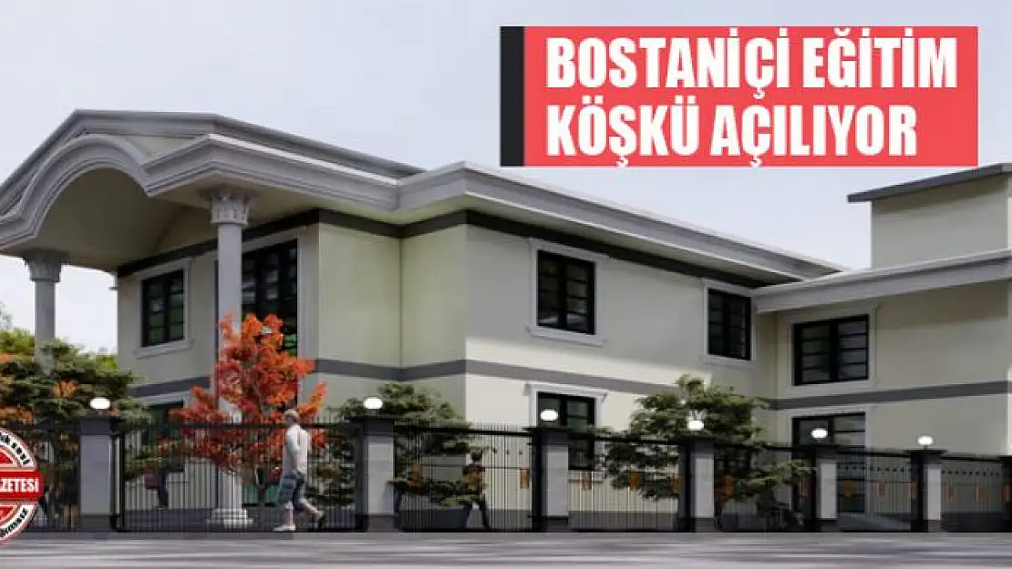 Bostaniçi Eğitim Köşkü açılıyor