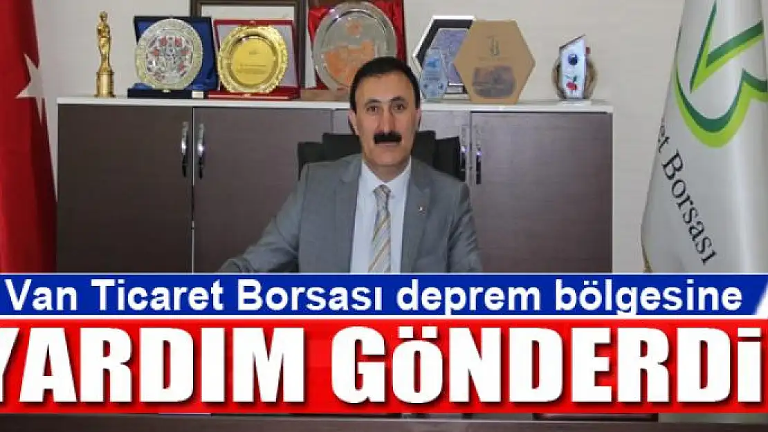 Van Ticaret Borsası deprem bölgesine yardım gönderdi