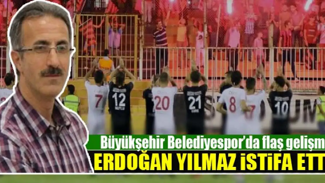 ERDOĞAN YILMAZ İSTİFA ETTİ