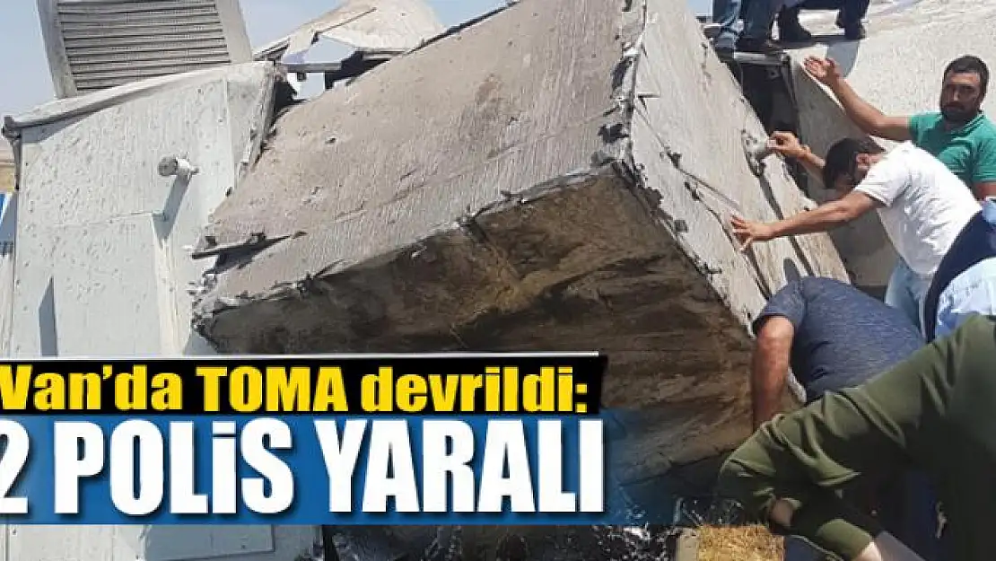 Van'da TOMA devrildi: 2 polis yaralı