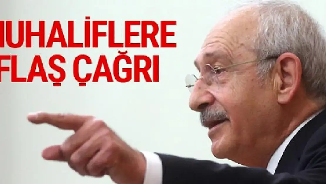 Kılıçdaroğlu'ndan muhaliflere flaş çağrı