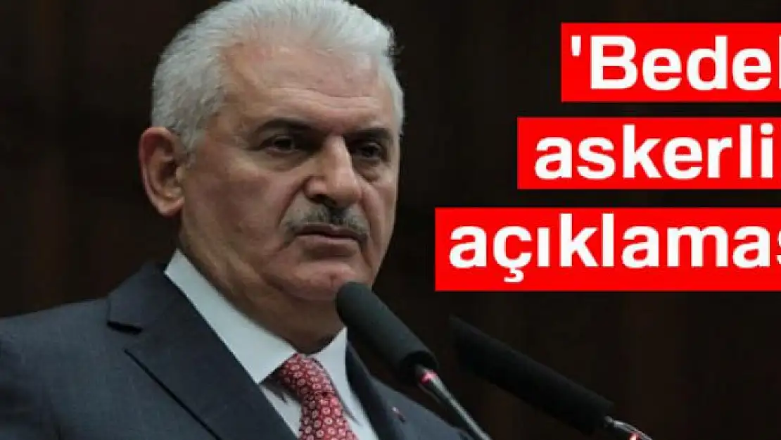 Başbakan Yıldırım'dan 'bedelli askerlik' açıklaması