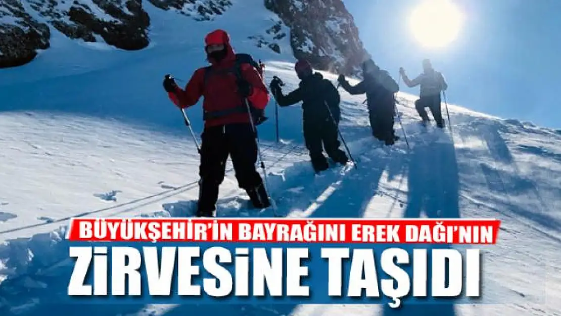 BÜYÜKŞEHİR'İN BAYRAĞINI EREK DAĞI'NIN ZİRVESİNE TAŞIDI 