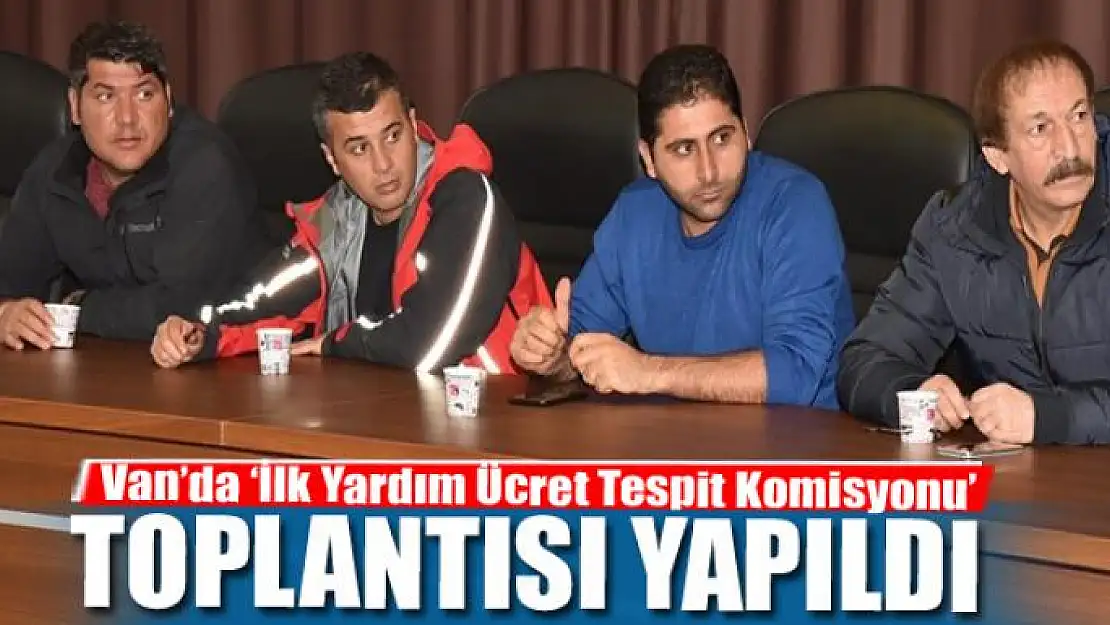 Van'da 'İlk Yardım Ücret Tespit Komisyonu' toplantısı