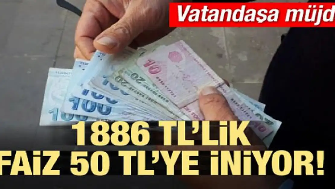 Vatandaşa müjde! 1886 TL'lik faiz 50 TL'ye iniyor