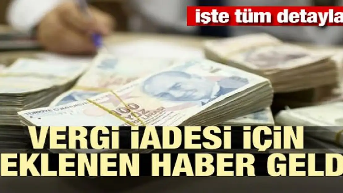 Vergi iadesi için beklenen haber geldi