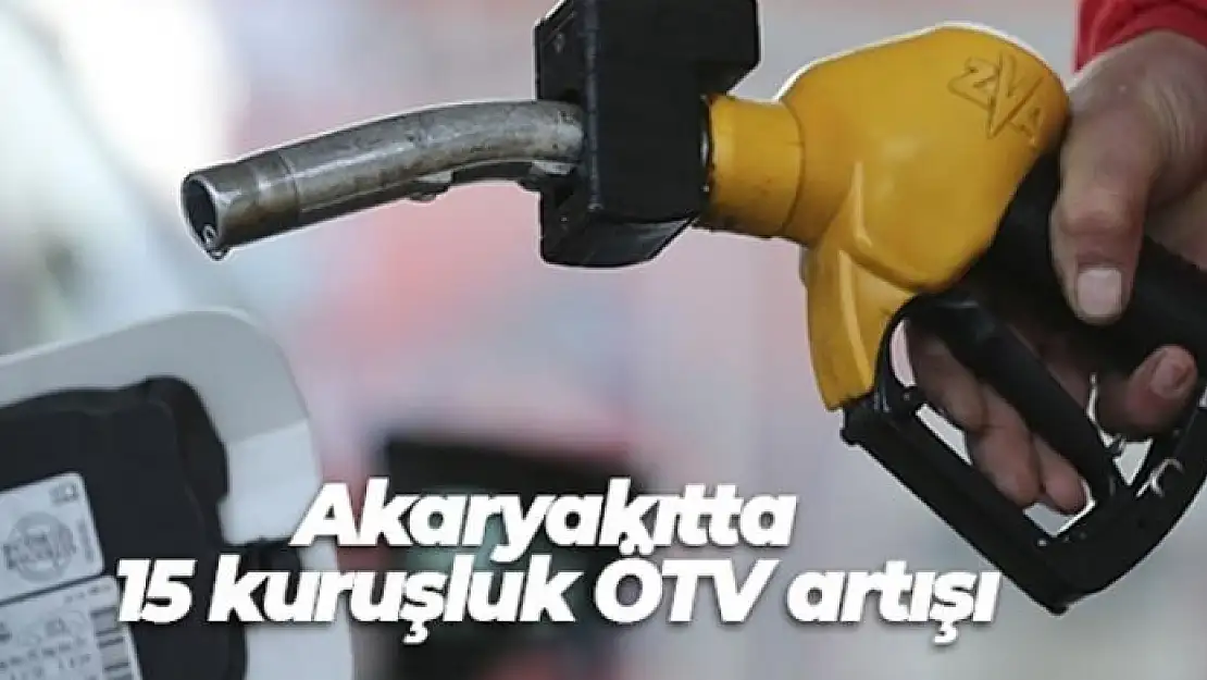 Akaryakıtta ÖTV artışı