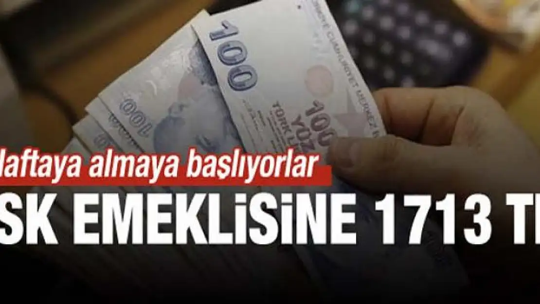 SSK emeklisine en az 1713 TL