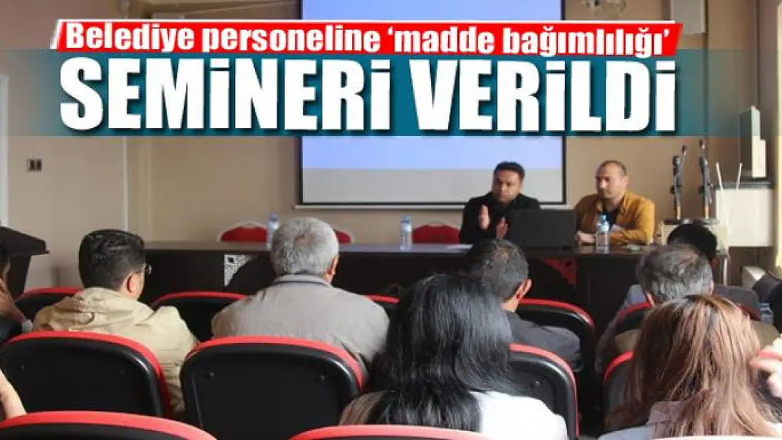 Belediye personeline 'madde bağımlılığı' semineri 