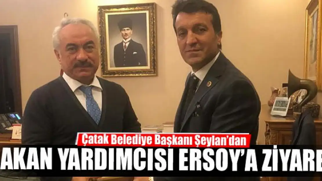 Başkan Şeylan'dan İçişleri Bakan Yardımcısı Ersoy'a ziyaret