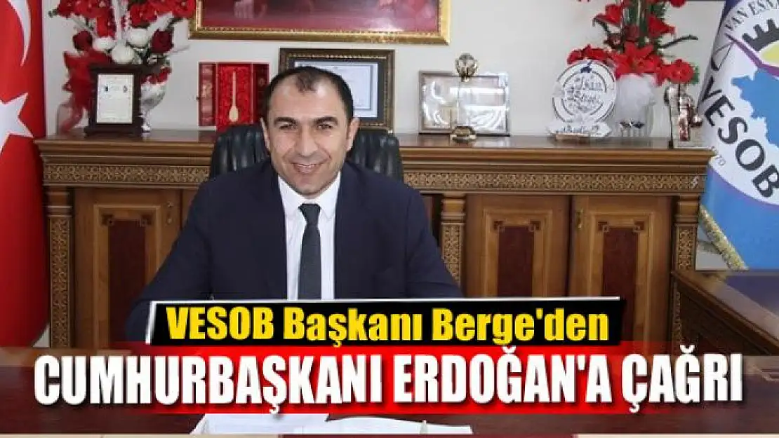 VESOB Başkanı Berge'den Cumhurbaşkanı Erdoğan'a çağrı