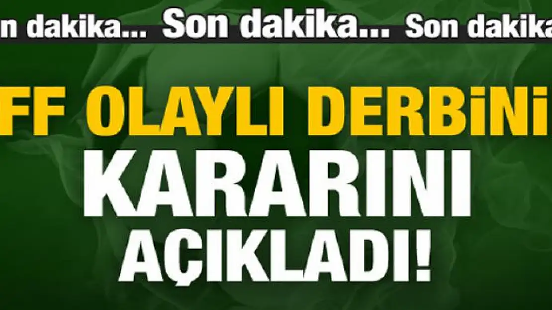 TFF olaylı derbi kararını açıkladı!