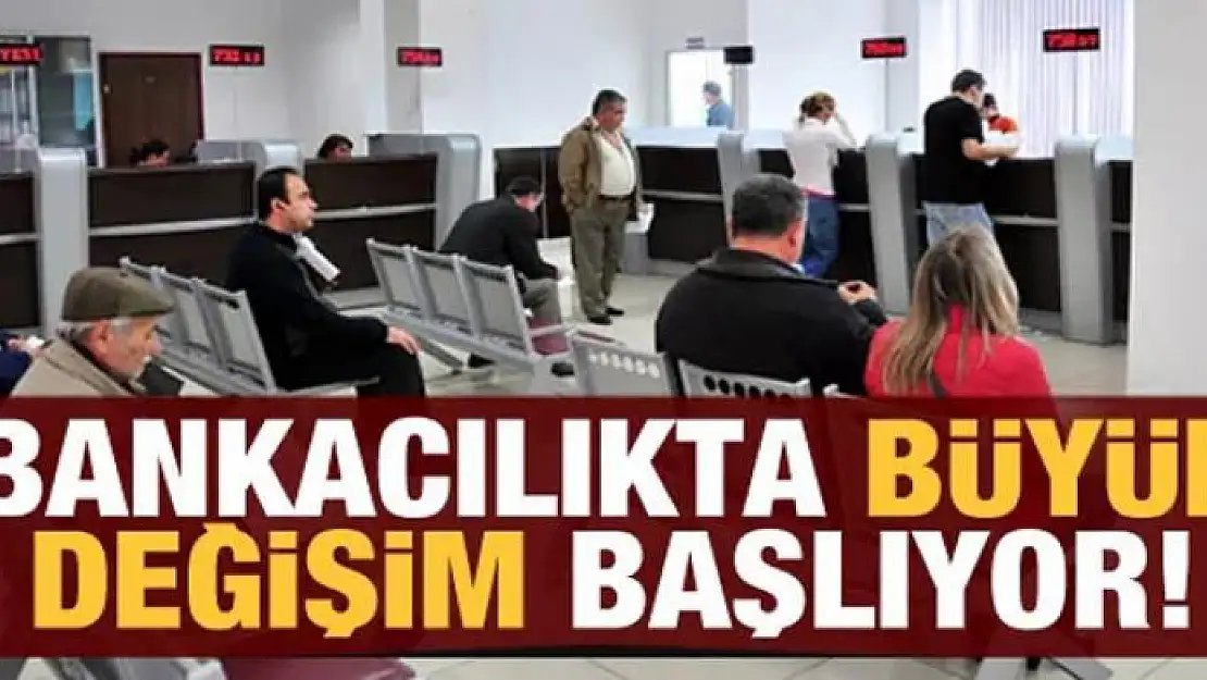 Bankacılıkta büyük değişim başlıyor